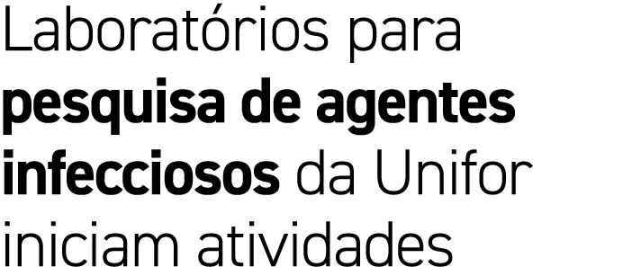 Laborat rios para pesquisa de agentes infecciosos da Unifor iniciam atividades