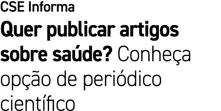 CSE Informa Quer publicar artigos sobre sa de? Conhe a op o de peri dico cient fico
