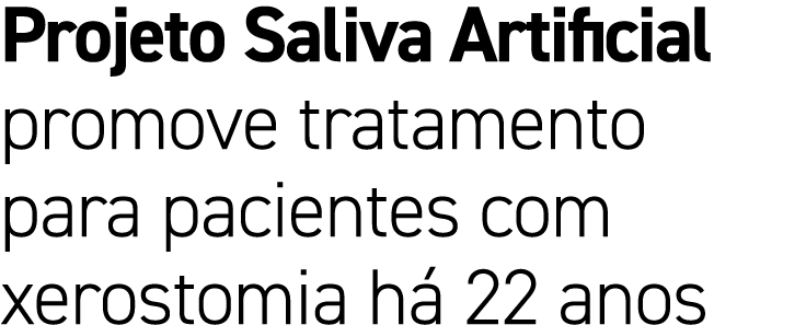 Projeto Saliva Artificial promove tratamento para pacientes com xerostomia h 22 anos