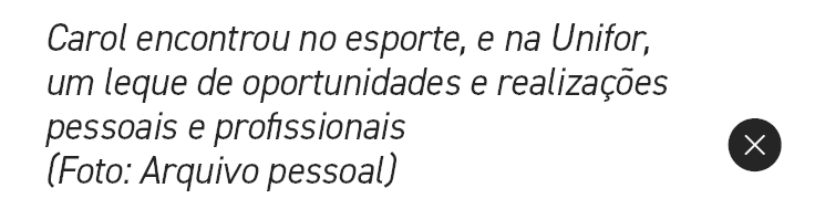 Carol encontrou no esporte, e na Unifor, um leque de oportunidades e realiza es pessoais e profissionais (Foto: Arqu...