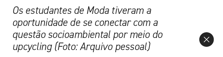 Os estudantes de Moda tiveram a oportunidade de se conectar com a quest o socioambiental por meio do upcycling (Foto:...