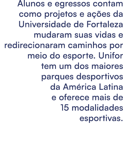 Alunos e egressos contam como projetos e a es da Universidade de Fortaleza mudaram suas vidas e redirecionaram camin...