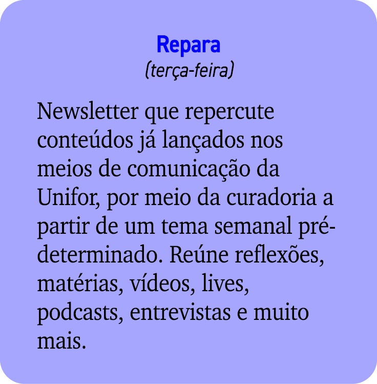Repara (ter a feira) Newsletter que repercute conte dos j lan ados nos meios de comunica  o da Unifor, por meio da c...
