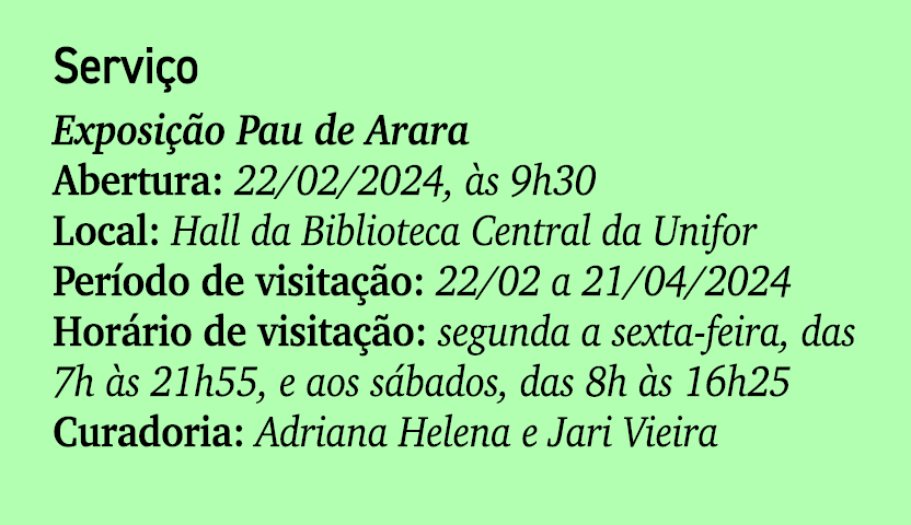 Servi o Exposi o Pau de Arara Abertura: 22/02/2024,  s 9h30 Local: Hall da Biblioteca Central da Unifor Per odo de v...