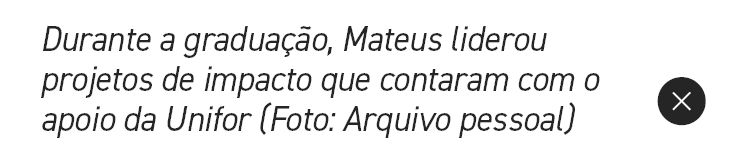 Durante a gradua o, Mateus liderou projetos de impacto que contaram com o apoio da Unifor (Foto: Arquivo pessoal),￼