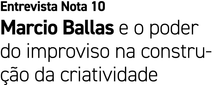 Entrevista Nota 10 Marcio Ballas e o poder do improviso na constru o da criatividade