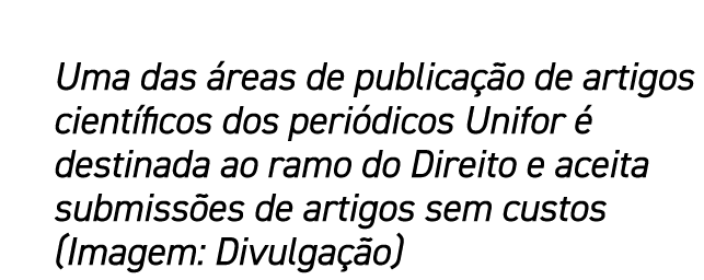 Uma das reas de publica  o de artigos cient ficos dos peri dicos Unifor   destinada ao ramo do Direito e aceita subm...