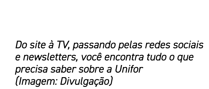 Do site  TV, passando pelas redes sociais e newsletters, voc  encontra tudo o que precisa saber sobre a Unifor (Imag...