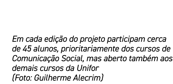 Em cada edi o do projeto participam cerca de 45 alunos, prioritariamente dos cursos de Comunica  o Social, mas abert...