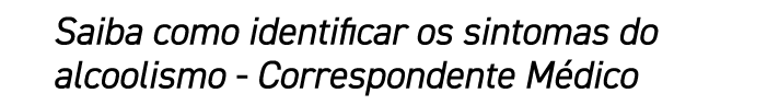 Saiba como identificar os sintomas do alcoolismo Correspondente M dico
