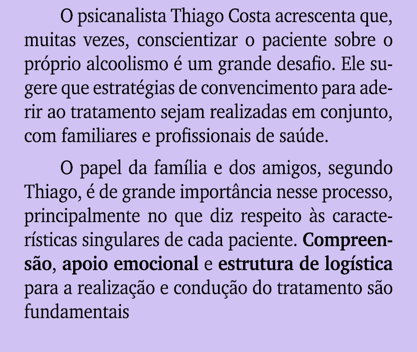 O psicanalista Thiago Costa acrescenta que, muitas vezes, conscientizar o paciente sobre o pr prio alcoolismo  um gr...