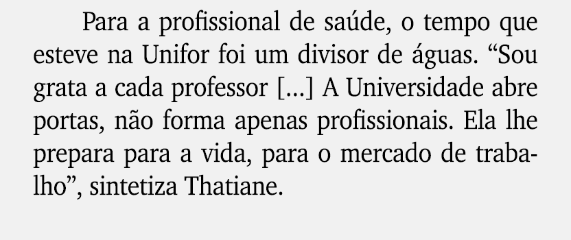 Para a profissional de sa de, o tempo que esteve na Unifor foi um divisor de guas. “Sou grata a cada professor [...]...