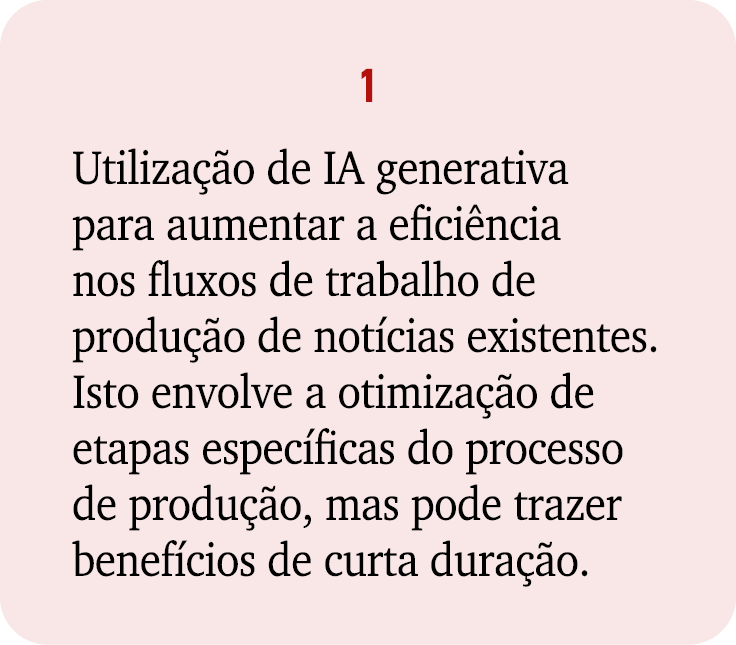 1 Utiliza o de IA generativa para aumentar a efici ncia nos fluxos de trabalho de produ  o de not cias existentes. I...