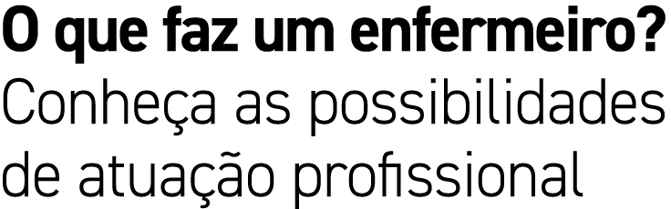 O que faz um enfermeiro? Conhe a as possibilidades de atua o profissional
