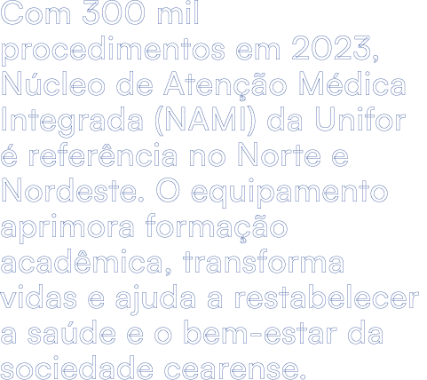 Com 300 mil procedimentos em 2023, N cleo de Aten o M dica Integrada (NAMI) da Unifor   refer ncia no Norte e Nordes...