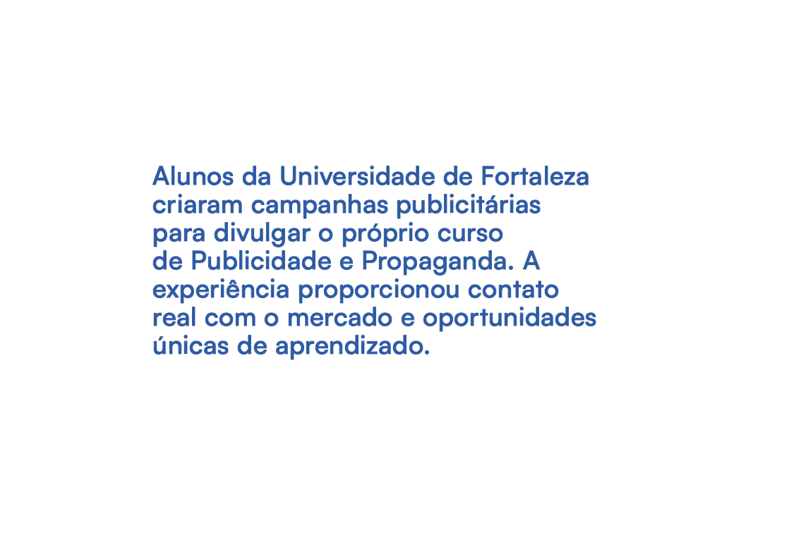 Alunos da Universidade de Fortaleza criaram campanhas publicit rias para divulgar o pr prio curso de Publicidade e Pr...