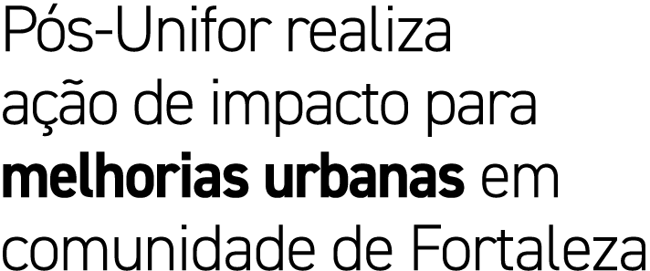 P s Unifor realiza a o de impacto para melhorias urbanas em comunidade de Fortaleza
