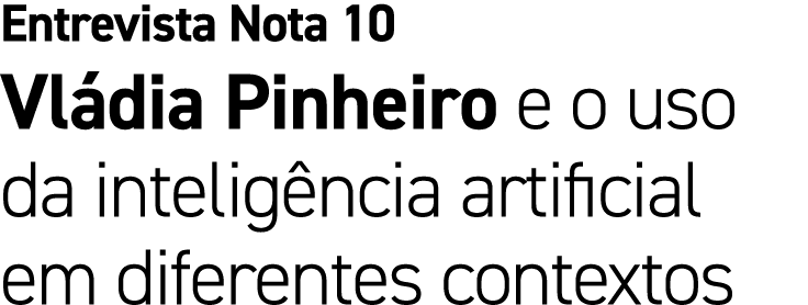 Entrevista Nota 10 Vl dia Pinheiro e o uso da intelig ncia artificial em diferentes contextos