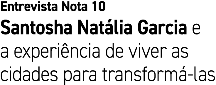 Entrevista Nota 10 Santosha Nat lia Garcia e a experi ncia de viver as cidades para transform las