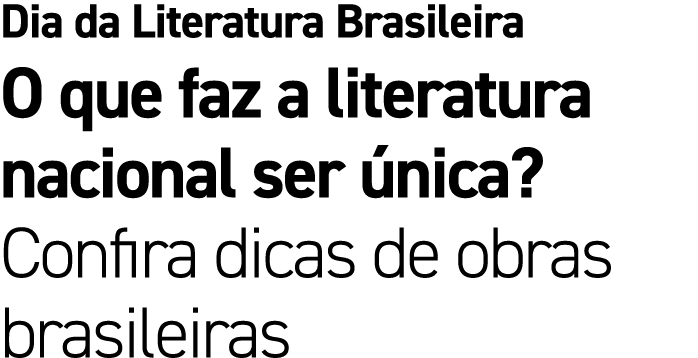 Dia da Literatura Brasileira O que faz a literatura nacional ser nica? Confira dicas de obras brasileiras