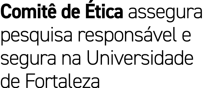 Comit de  tica assegura pesquisa respons vel e segura na Universidade de Fortaleza