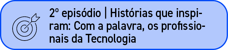 ￼,2º epis dio | Hist rias que inspiram: Com a palavra, os profissionais da Tecnologia
