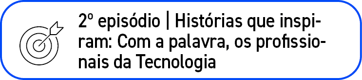 ￼,2º epis dio | Hist rias que inspiram: Com a palavra, os profissionais da Tecnologia