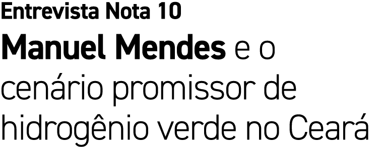 Entrevista Nota 10 Manuel Mendes e o cen rio promissor de hidrog nio verde no Cear 