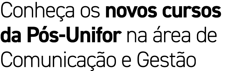 Conhe a os novos cursos da P s Unifor na rea de Comunica  o e Gest o