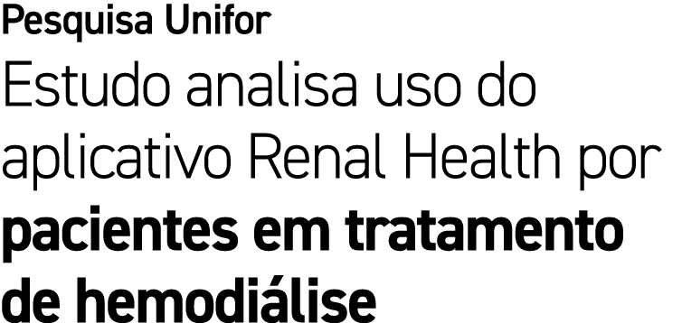 Pesquisa Unifor Estudo analisa uso do aplicativo Renal Health por pacientes em tratamento de hemodi lise