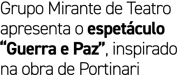 Grupo Mirante de Teatro apresenta o espet culo “Guerra e Paz”, inspirado na obra de Portinari