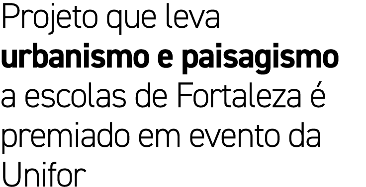 Projeto que leva urbanismo e paisagismo a escolas de Fortaleza  premiado em evento da Unifor