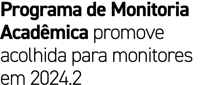 Programa de Monitoria Acad mica promove acolhida para monitores em 2024.2