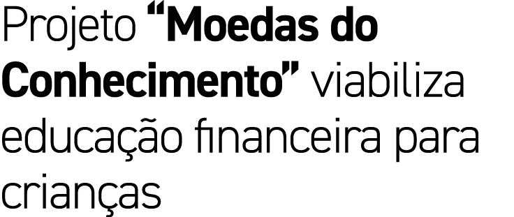 Projeto “Moedas do Conhecimento” viabiliza educa o financeira para crian as