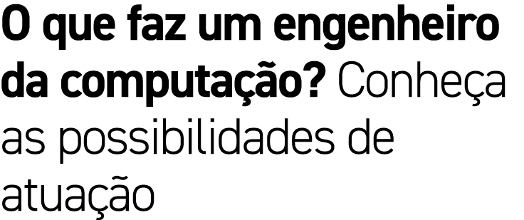 O que faz um engenheiro da computa o? Conhe a as possibilidades de atua  o