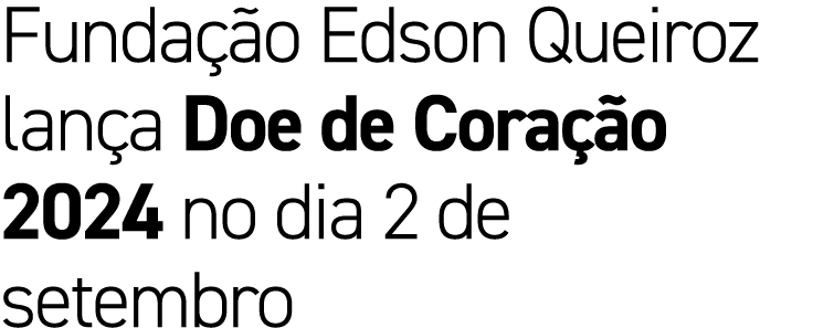 Funda o Edson Queiroz lan a Doe de Cora  o 2024 no dia 2 de setembro