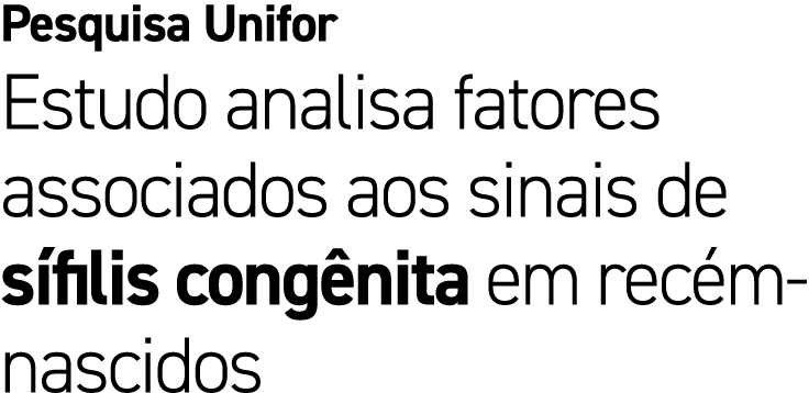 Pesquisa Unifor Estudo analisa fatores associados aos sinais de s filis cong nita em rec m nascidos