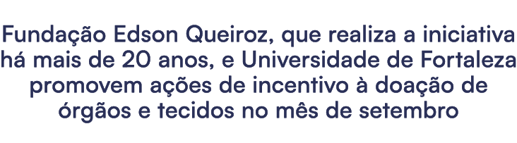 Funda o Edson Queiroz, que realiza a iniciativa h  mais de 20 anos, e Universidade de Fortaleza promovem a  es de in...