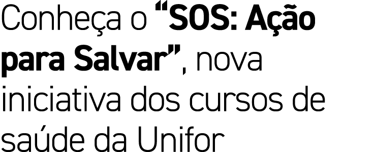 Conhe a o “SOS: A o para Salvar”, nova iniciativa dos cursos de sa de da Unifor