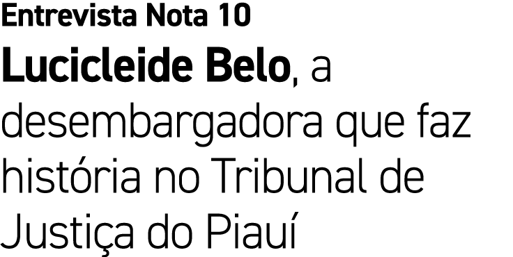 Entrevista Nota 10 Lucicleide Belo, a desembargadora que faz hist ria no Tribunal de Justi a do Piau 