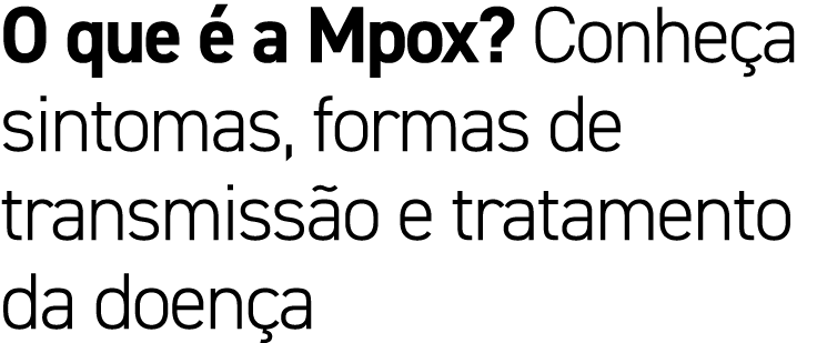 O que  a Mpox? Conhe a sintomas, formas de transmiss o e tratamento da doen a