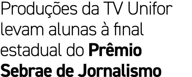 Produ es da TV Unifor levam alunas   final estadual do Pr mio Sebrae de Jornalismo