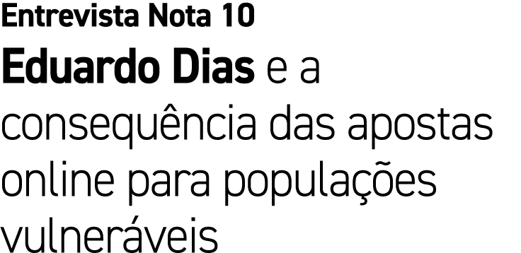 Entrevista Nota 10 Eduardo Dias e a consequ ncia das apostas online para popula es vulner veis