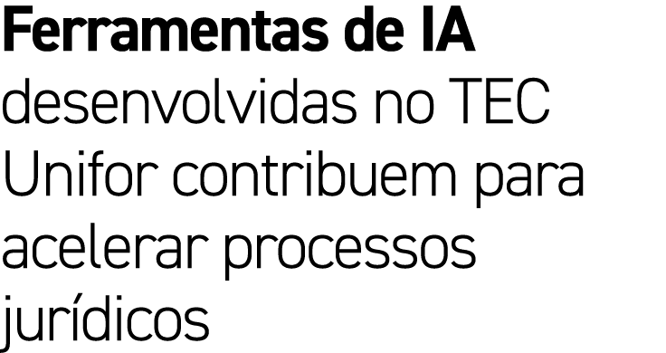 Ferramentas de IA desenvolvidas no TEC Unifor contribuem para acelerar processos jur dicos