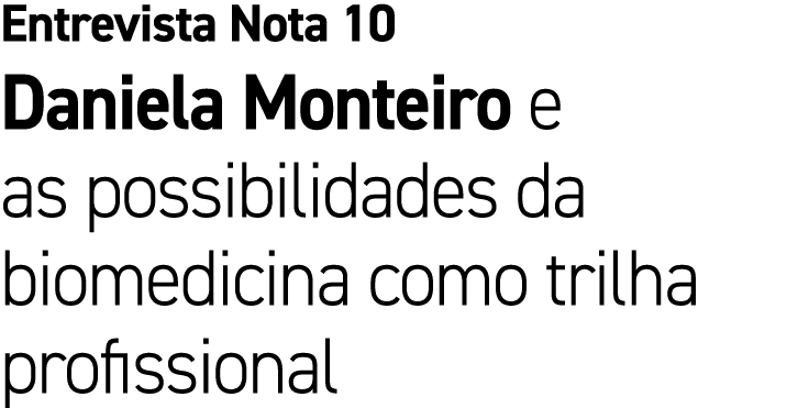 Entrevista Nota 10 Daniela Monteiro e as possibilidades da biomedicina como trilha profissional