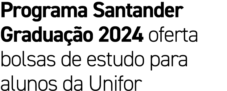 Programa Santander Gradua o 2024 oferta bolsas de estudo para alunos da Unifor