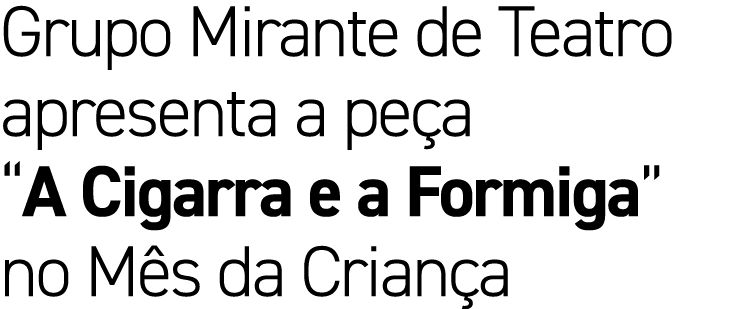 Grupo Mirante de Teatro apresenta a pe a “A Cigarra e a Formiga” no M s da Crian a