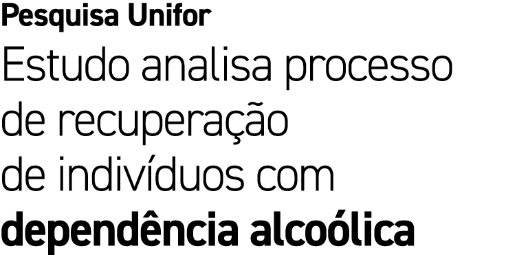 Pesquisa Unifor Estudo analisa processo de recupera o de indiv duos com depend ncia alco lica