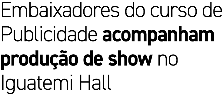 Embaixadores do curso de Publicidade acompanham produ o de show no Iguatemi Hall