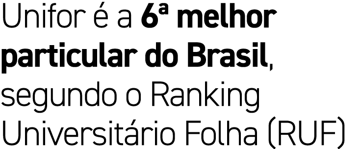 Unifor  a 6ª melhor particular do Brasil, segundo o Ranking Universit rio Folha (RUF)